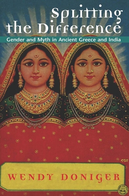 Splitting the Difference: Gender and Myth in Ancient Greece and India - Doniger, Wendy