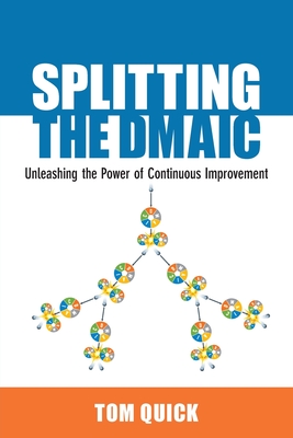 Splitting the DMAIC: Unleashing the Power of Continuous Improvement - Quick, Tom