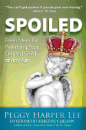 Spoiled: Fresh Ideas for Parenting Your Entitled Child -- At Any Age