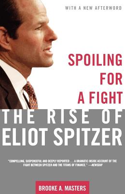 Spoiling for a Fight: The Rise of Eliot Spitzer - Masters, Brooke A