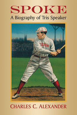 Spoke: A Biography of Tris Speaker - Alexander, Charles C