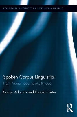 Spoken Corpus Linguistics: From Monomodal to Multimodal - Adolphs, Svenja, and Carter, Ronald