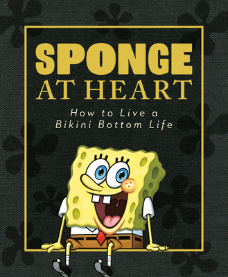 Sponge at Heart: How to Live a Bikini Bottom Life (Spongebob Squarepants) - Wygand, Melissa