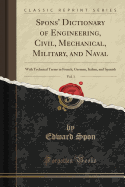 Spons' Dictionary of Engineering, Civil, Mechanical, Military, and Naval, Vol. 1: With Technical Terms in French, German, Italian, and Spanish (Classic Reprint)