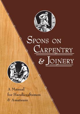 Spons on Carpentry & Joinery: A Manual for Handicraftsmen & Amateurs - Popular Woodworking (Creator)