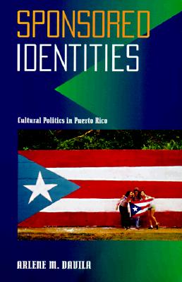 Sponsored Identities: Cultural Politics in Puerto Rico - Davila, Arlene