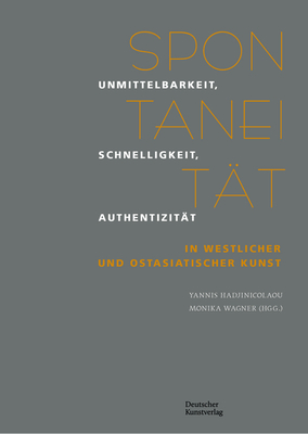 Spontaneit?t: Unmittelbarkeit, Schnelligkeit, Authentizit?t in westlicher und ostasiatischer Kunst - Hadjinicolaou, Yannis (Editor), and Wagner, Monika (Editor)