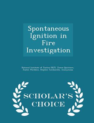 Spontaneous Ignition in Fire Investigation - Scholar's Choice Edition - National Institute of Justice (Nij) (Creator), and Quintiere, James, and Wardenn, Justin