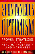 Spontaneous Optimism: Proven Strategies for Health, Prosperity and Happiness - Mercer, Michael, Dr., Ph.D., and Troiani, Maryann, Dr.