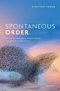 Spontaneous Order: How Norms, Institutions, and Innovations Emerge from the Bottom Up