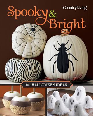 Spooky & Bright: 101 Halloween Ideas - Country Living (Editor)