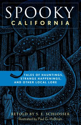 Spooky California: Tales of Hauntings, Strange Happenings, and Other Local Lore - Schlosser, S E
