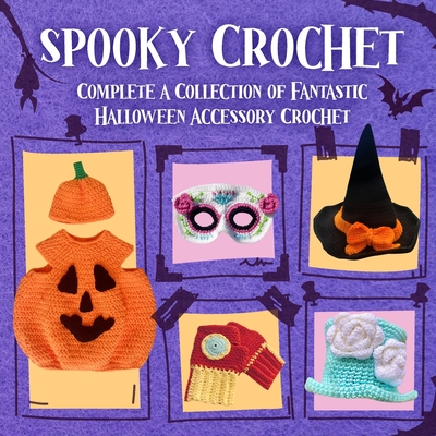 Spooky Crochet: Complete a Collection of Fantastic Halloween Accessory Crochet - Byrne, James