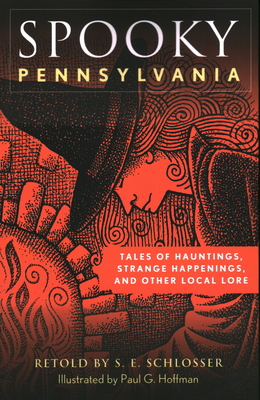 Spooky Pennsylvania: Tales of Hauntings, Strange Happenings, and Other Local Lore - Schlosser, S E