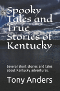 Spooky Tales and True Stories of Kentucky: Several short stories and tales about Kentucky adventures.
