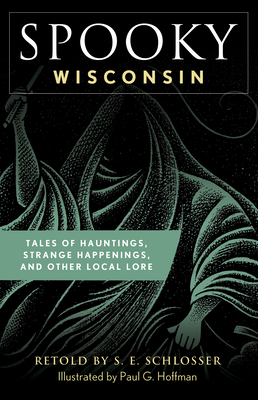 Spooky Wisconsin: Tales of Hauntings, Strange Happenings, and Other Local Lore - Schlosser, S E