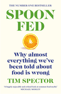Spoon-Fed: Why almost everything we've been told about food is wrong, by the #1 bestselling author of Food for Life