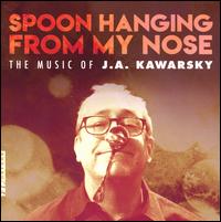Spoon Hanging from My Nose: The Music of J.A. Kawarsky - Charles Du Preez (clarinet); Charles Du Preez (clarinet); Christine Vivona (harp); David Barford (horn);...