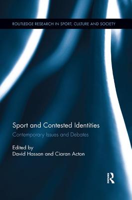 Sport and Contested Identities: Contemporary Issues and Debates - Hassan, David (Editor), and Acton, Ciaran (Editor)