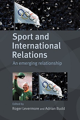 Sport and International Relations: An Emerging Relationship - Budd, Adrian (Editor), and Levermore, Roger (Editor)