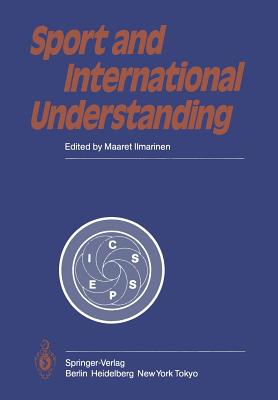 Sport and International Understanding: Proceedings of the Congress Held in Helsinki, Finland, July 7-10, 1982 - Ilmarinen, M (Editor), and Komi, P V (Editor), and Koskela, A (Editor)