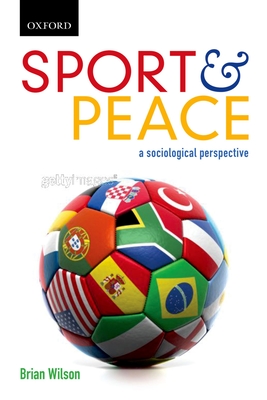 Sport and Peace: Sport and Peace: A Sociological Perspective - Wilson, Brian