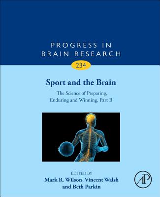Sport and the Brain: The Science of Preparing, Enduring and Winning, Part B - Walsh, Vincent (Volume editor), and Wilson, Mark (Volume editor), and Parkin, Beth (Volume editor)