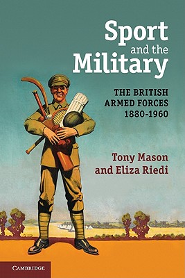 Sport and the Military: The British Armed Forces 1880-1960 - Mason, Tony, and Riedi, Eliza
