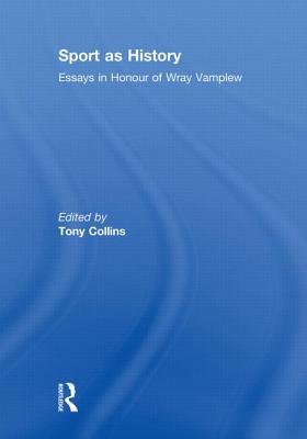 Sport as History: Essays in Honour of Wray Vamplew - Collins, Tony (Editor)