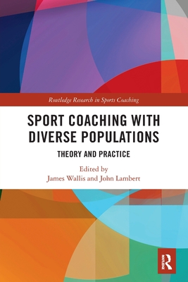 Sport Coaching with Diverse Populations: Theory and Practice - Wallis, James (Editor), and Lambert, John (Editor)