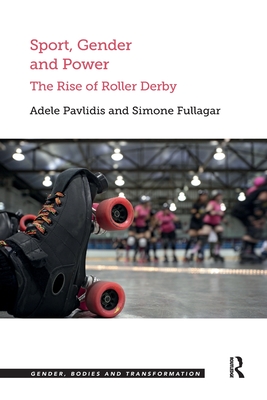 Sport, Gender and Power: The Rise of Roller Derby - Pavlidis, Adele, and Fullagar, Simone