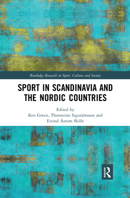 Sport in Scandinavia and the Nordic Countries - Green, Ken (Editor), and Sigurjnsson, Thorsteinn (Editor), and Skille, Eivind srum (Editor)