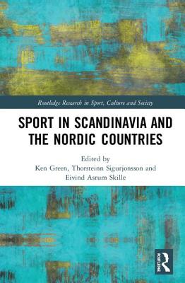 Sport in Scandinavia and the Nordic Countries - Green, Ken (Editor), and Sigurjnsson, Thorsteinn (Editor), and Skille, Eivind srum (Editor)