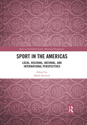 Sport in the Americas: Local, Regional, National, and International Perspectives - Dyreson, Mark (Editor)