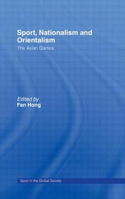Sport, Nationalism and Orientalism: The Asian Games - Hong, Fan (Editor)