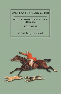 Sport on Land and Water - Recollections of Frank Gray Griswold - Volume II - Griswold, Frank Gray