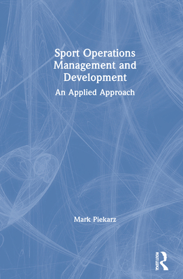 Sport Operations Management and Development: An Applied Approach - Piekarz, Mark