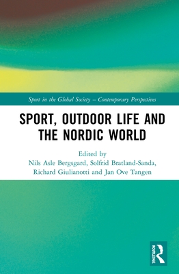 Sport, Outdoor Life and the Nordic World - Bergsgard, Nils Asle (Editor), and Bratland-Sanda, Solfrid (Editor), and Giulianotti, Richard (Editor)