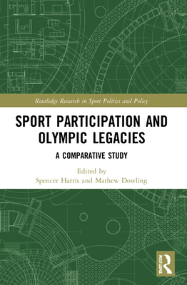 Sport Participation and Olympic Legacies: A Comparative Study - Harris, Spencer (Editor), and Dowling, Mathew (Editor)