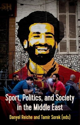 Sport, Politics and Society in the Middle East - Reiche, Danyel (Editor), and Sorek, Tamir (Editor)