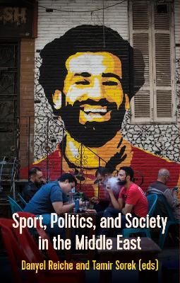 Sport, Politics, and Society In the Middle East - Reiche, Danyel (Editor), and Sorek, Tamir (Editor)