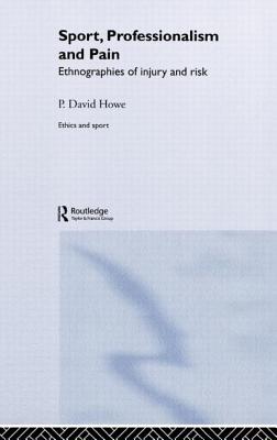 Sport, Professionalism and Pain: Ethnographies of Injury and Risk - Howe, David