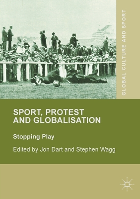 Sport, Protest and Globalisation: Stopping Play - Dart, Jon (Editor), and Wagg, Stephen (Editor)