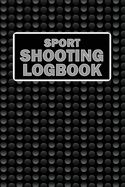 Sport Shooting LogBook: Keep Record Date, Time, Location, Firearm, Scope Type, Ammunition, Distance, Powder, Primer, Brass, Diagram Pages Sport Shooting LogBook For Beginners & Professionals