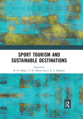 Sport Tourism and Sustainable Destinations - Moyle, Brent (Editor), and Hinch, Tom (Editor), and Higham, James (Editor)