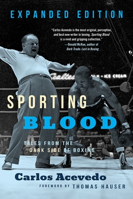 Sporting Blood: Tales from the Dark Side of Boxing: Tales from the Dark Side of Boxing - Expanded Edition - Acevedo, Carlos, and Hauser, Thomas (Foreword by)