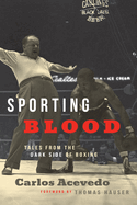 Sporting Blood: Tales from the Dark Side of Boxing: Tales from the Dark Side of Boxing