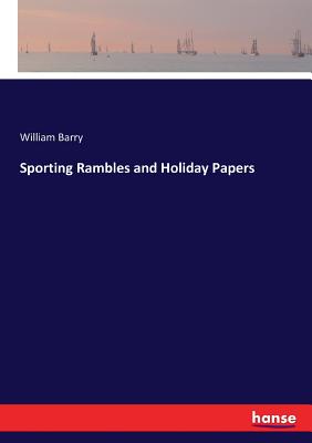 Sporting Rambles and Holiday Papers - Barry, William
