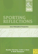 Sporting Reflections: Some Philosophical Perspectives - Sheridan, Heather (Editor), and Howe, Leslie (Editor), and Thompson, Keith, Dr. (Editor)