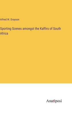 Sporting Scenes amongst the Kaffirs of South Africa - Drayson, Alfred W